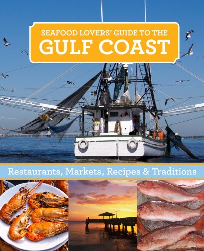 Seafood Lovers' Guide to the Gulf Coast: Restaurants, Markets, Recipes &amp; Traditions by Editors of Globe Pequot Press