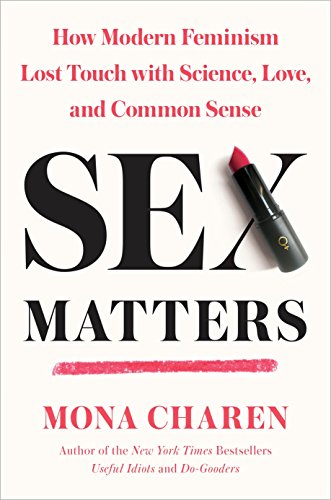 Sex Matters: How Modern Feminism Lost Touch with Science, Love, and Common Sense by MONA CHAREN