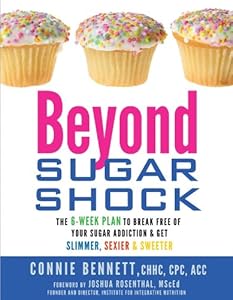 Beyond Sugar Shock: The 6-Week Plan to Break Free of Your Sugar Addiction &amp; Get Slimmer, Sexier &amp; Sweeter