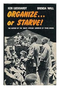 Organize or starve!: The history of the South African Congress of Trade Unions by Ken Luckhardt