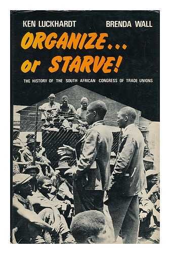 Organize or starve!: The history of the South African Congress of Trade Unions by Ken Luckhardt