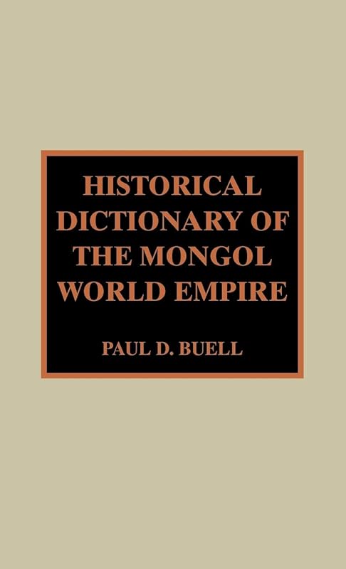 Historical Dictionary of the Mongol World Empire (Historical Dictionaries of Ancient Civilizations and Historical Eras) by Paul D. Buell