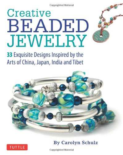 Creative Beaded Jewelry: 33 Exquisite Designs Inspired by the Arts of China, Japan, India and Tibet by Carolyn Schulz