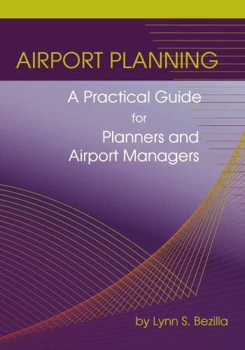 Airport Planning: A Practical Guide for Planners and Airport Managers by Lynn S. Bezilla