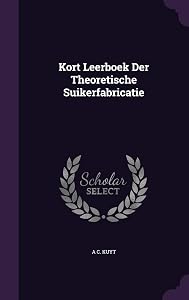 Kort Leerboek Der Theoretische Suikerfabricatie by A C Kuyt