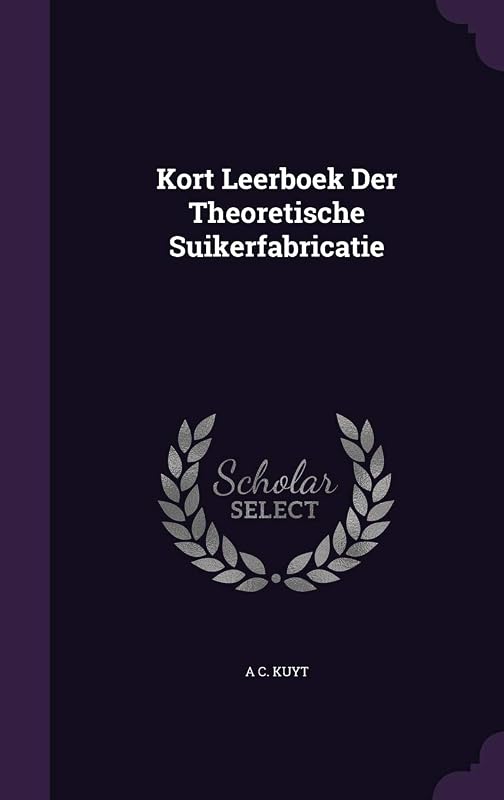 Kort Leerboek Der Theoretische Suikerfabricatie by A C Kuyt