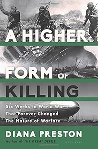 A Higher Form of Killing: Six Weeks in World War I That Forever Changed the Nature of Warfare by Diana Preston