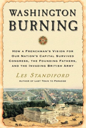 Washington Burning: How a Frenchman's Vision for Our Nation's Capital Survived Congress, the Founding Fathers, and the Invading British Army by Les Standiford