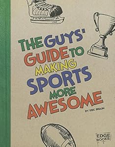 The Guys' Guide to Making Sports More Awesome
