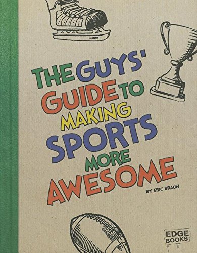 The Guys' Guide to Making Sports More Awesome by Eric Braun