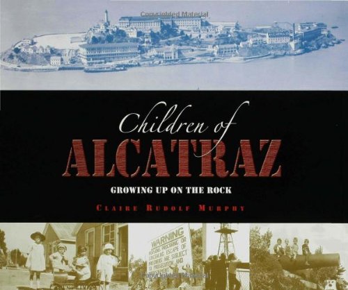 The Children of Alcatraz: Growing Up on the Rock by Claire Rudolf Murphy
