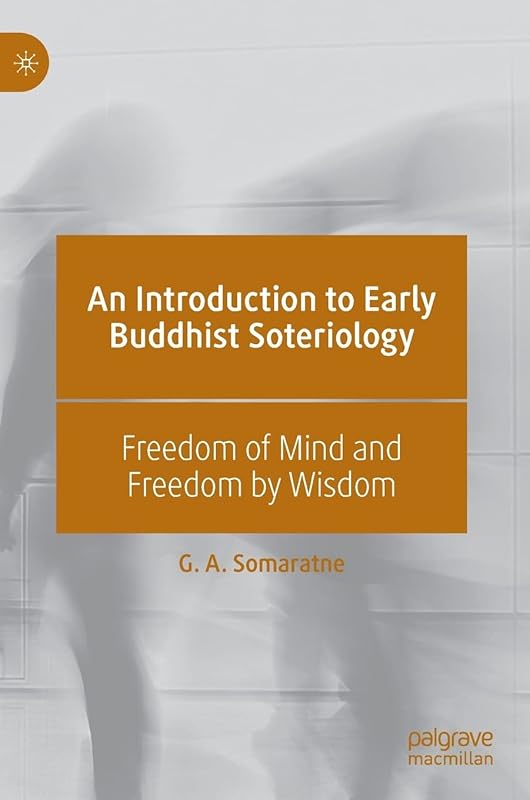 An Introduction to Early Buddhist Soteriology: Freedom of Mind and Freedom by Wisdom by G. A. Somaratne