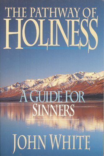 The Pathway of Holiness: A Guide for Sinners by John White