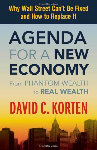 Agenda for a New Economy: From Phantom Wealth to Real Wealth by David C Korten