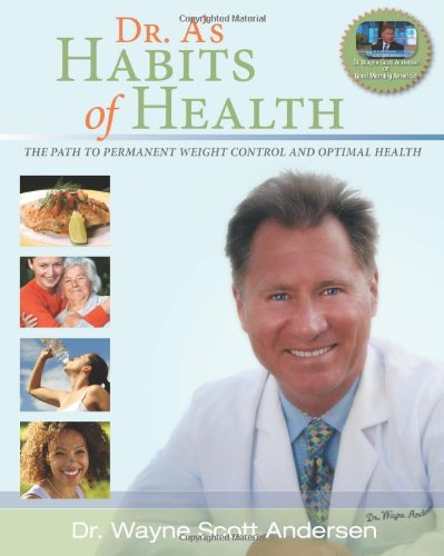 Dr. A's Habits of Health: The path to permanent Weight Control and Optimal Health by Dr. Wayne Scott Andersen