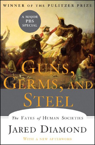 Guns, Germs, and Steel: The Fates of Human Societies by Jared Diamond