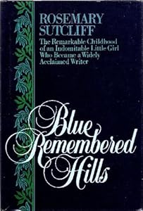 Blue Remembered Hills: The Remarkable Childhood of an Indomitable Little Girl Who Became a Widely Acclaimed Writer