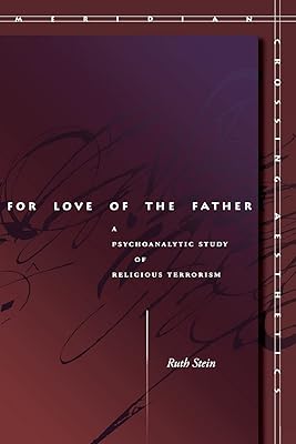 For Love of the Father: A Psychoanalytic Study of Religious Terrorism (Meridian: Crossing Aesthetics)