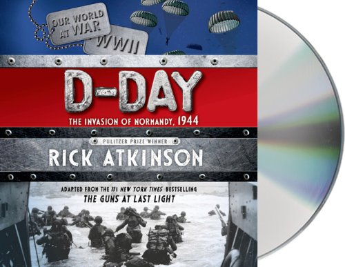 D-Day: The Invasion of Normandy, 1944 by Rick Atkinson