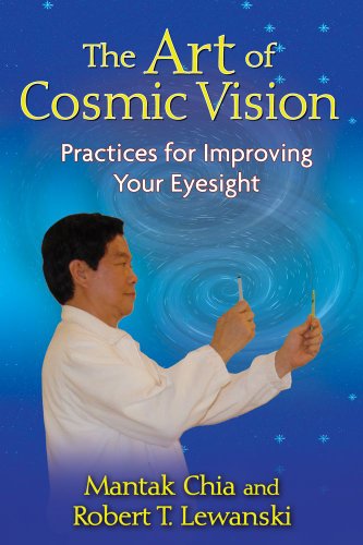 The Art of Cosmic Vision: Practices for Improving Your Eyesight by Mantak Chia