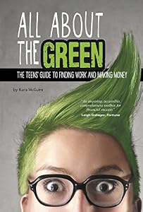 All About the Green: The Teens' Guide to Finding Work and Making Money