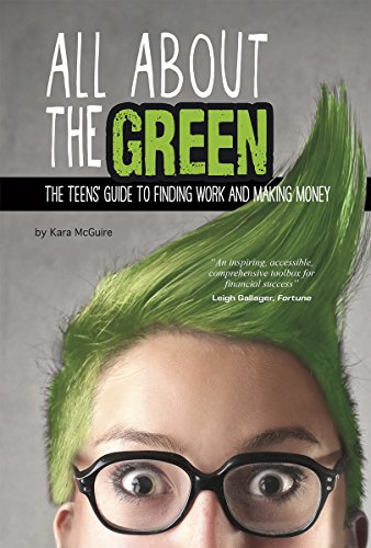 All About the Green: The Teens' Guide to Finding Work and Making Money by Kara McGuire
