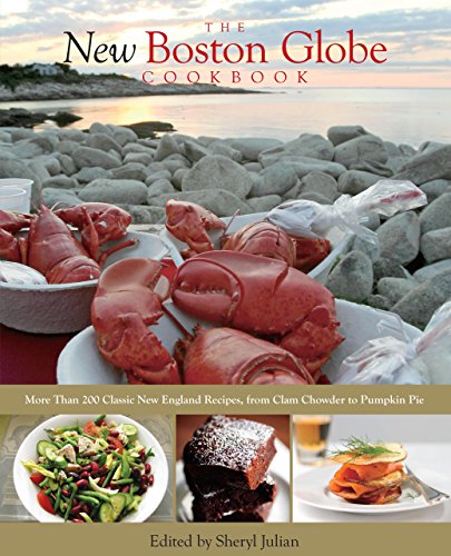 New Boston Globe Cookbook: More Than 200 Classic New England Recipes, From Clam Chowder To Pumpkin Pie by Sheryl Julian