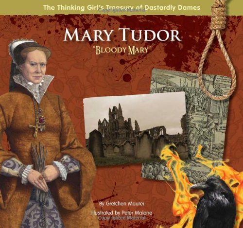 Mary Tudor "Bloody Mary" (The Thinking Girl's Treasury of Dastardly Dames) by Peter Malone