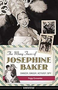 The Many Faces of Josephine Baker: Dancer, Singer, Activist, Spy