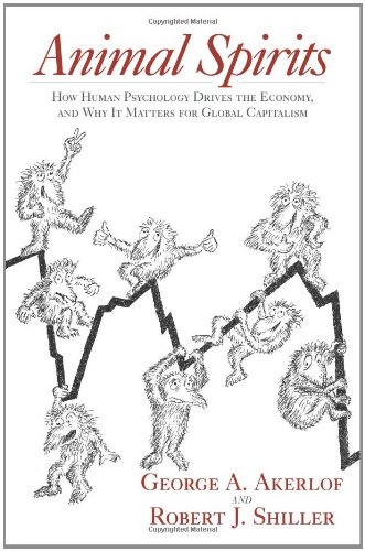 Animal Spirits: How Human Psychology Drives the Economy, and Why It Matters for Global Capitalism by George A. Akerlof