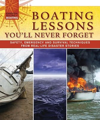 Boating Lessons You'll Never Forget: Safety, Emergency, and Survival Techniques from Real-Life Disaster Stories (Essential Guide to Boating)