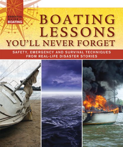 Boating Lessons You'll Never Forget: Safety, Emergency, and Survival Techniques from Real-Life Disaster Stories (Essential Guide to Boating) by John Kelsey