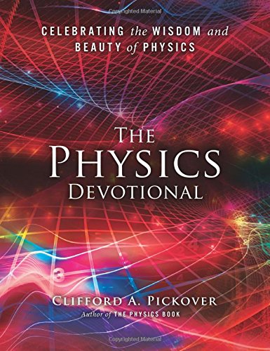 The Physics Devotional: Celebrating the Wisdom and Beauty of Physics by Clifford A. Pickover