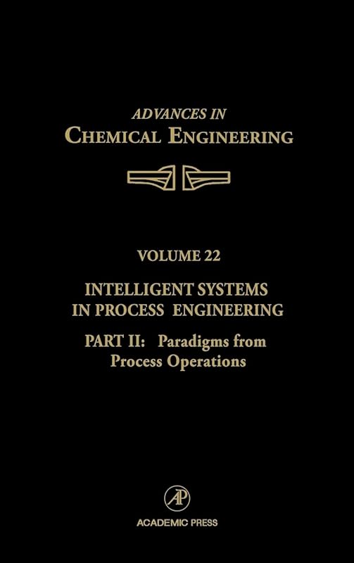 Intelligent Systems in Process Engineering, Part II: Paradigms from Process Operations (Volume 22) (Advances in Chemical Engineering, Volume 22) by George Stephanopoulos
