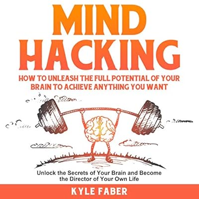 Mind Hacking: How to Unleash the Full Potential of Your Brain to Achieve Anything You Want : Unlock the Secrets of Your Brain and Become the Director of Your Own Life