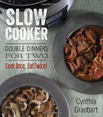 Slow Cooker Double Dinners for Two: Cook Once, Eat Twice!