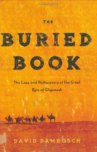 The Buried Book: The Loss and Rediscovery of the Great Epic of Gilgamesh by David Damrosch