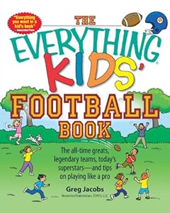 The Everything Kids' Football Book: The all-time greats, legendary teams, today's superstars - and tips on playing like a pro