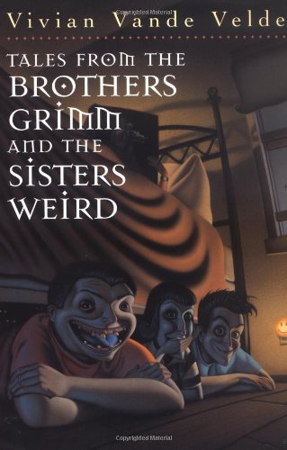Tales from the Brothers Grimm and the Sisters Weird by Vivian Vande Velde