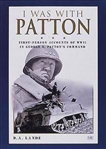 I Was With Patton: First-Person Accounts of WWII In George S. Patton's Command by D. Lande