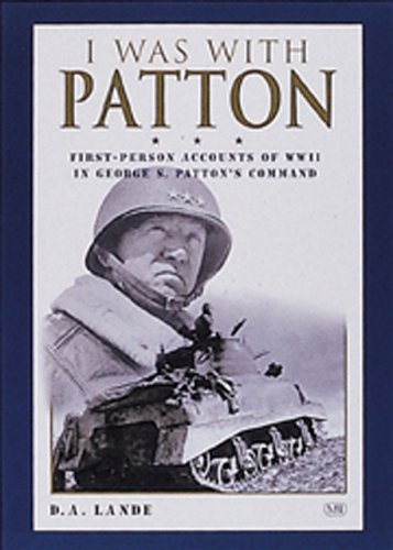 I Was With Patton: First-Person Accounts of WWII In George S. Patton's Command by D. Lande