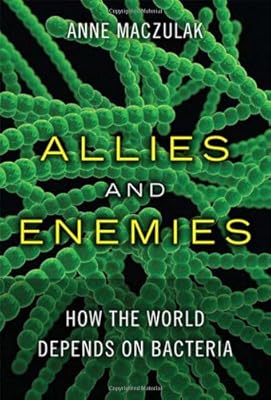 Allies and Enemies: How the World Depends on Bacteria (FT Press Science)