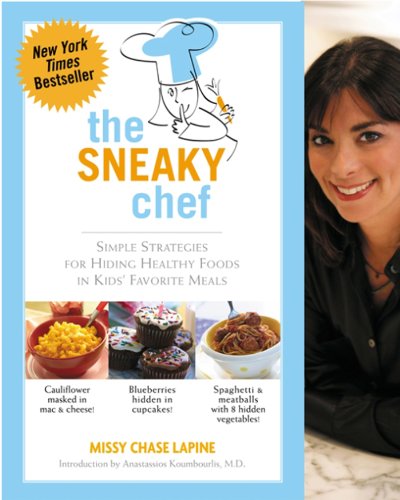 The Sneaky Chef: Simple Strategies for Hiding Healthy Foods in Kids' Favorite Meals by Missy Chase Lapine