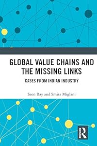 Global Value Chains and the Missing Links: Cases from Indian Industry by Saon Ray