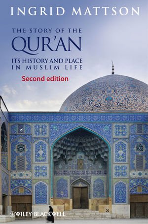 The Story of the Qur'an: Its History and Place in Muslim Life by Ingrid Mattson