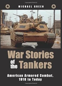 War Stories of the Tankers: American Armored Combat, 1918 to Today