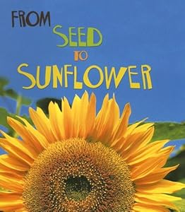 From Seed to Sunflower (How Living Things Grow)