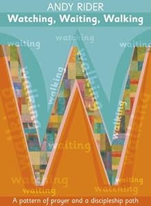 Watching, Waiting, Walking: A prayer pattern and a discipleship path by Andy Rider
