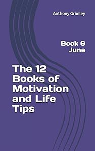 The 12 Books of Motivation and Life Tips: Book 6 June by Anthony Grimley