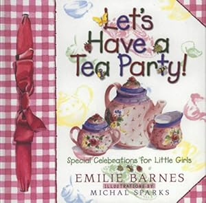 Let's Have a Tea Party!: Special Celebrations for Little Girls by Emilie Barnes